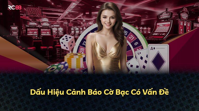 Dấu Hiệu Cảnh Báo Cờ Bạc Có Vấn Đề
