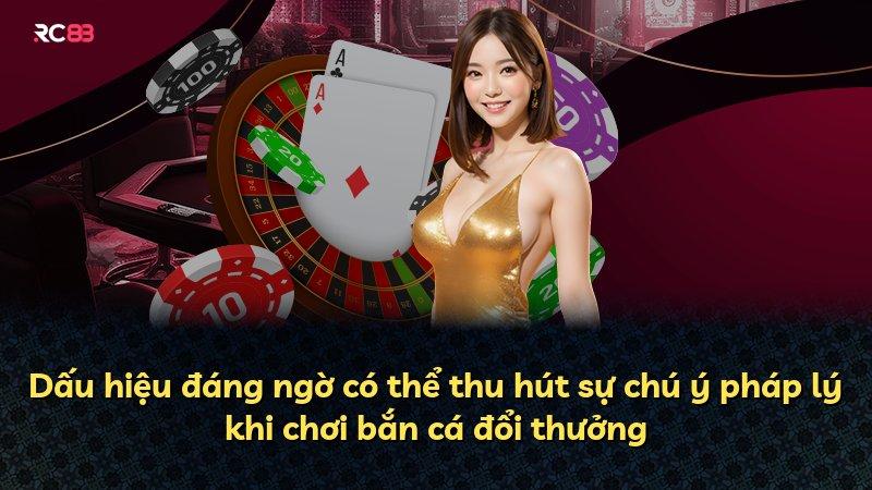 Dấu hiệu đáng ngờ có thể thu hút sự chú ý pháp lý khi chơi bắn cá đổi thưởng