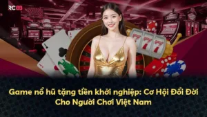Game nổ hũ tặng tiền khởi nghiệp: Cơ Hội Đổi Đời Cho Người Chơi Việt Nam