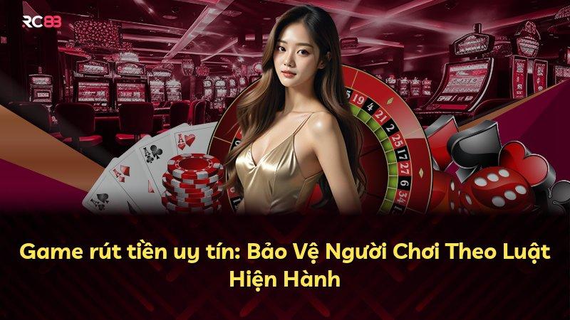 Game rút tiền uy tín: Bảo Vệ Người Chơi Theo Luật Hiện Hành