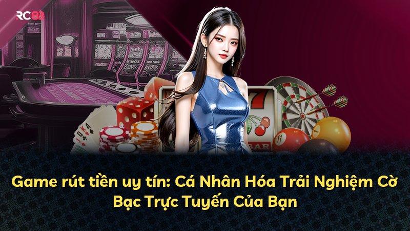 Game rút tiền uy tín: Cá Nhân Hóa Trải Nghiệm Cờ Bạc Trực Tuyến Của Bạn