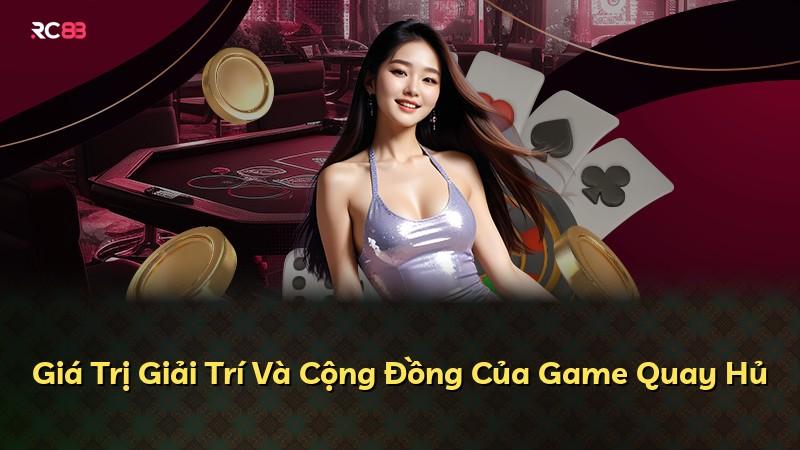 Giá Trị Giải Trí Và Cộng Đồng Của Game Quay Hủ