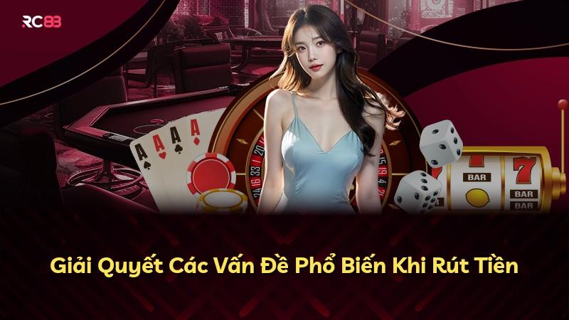 Giải Quyết Các Vấn Đề Phổ Biến Khi Rút Tiền