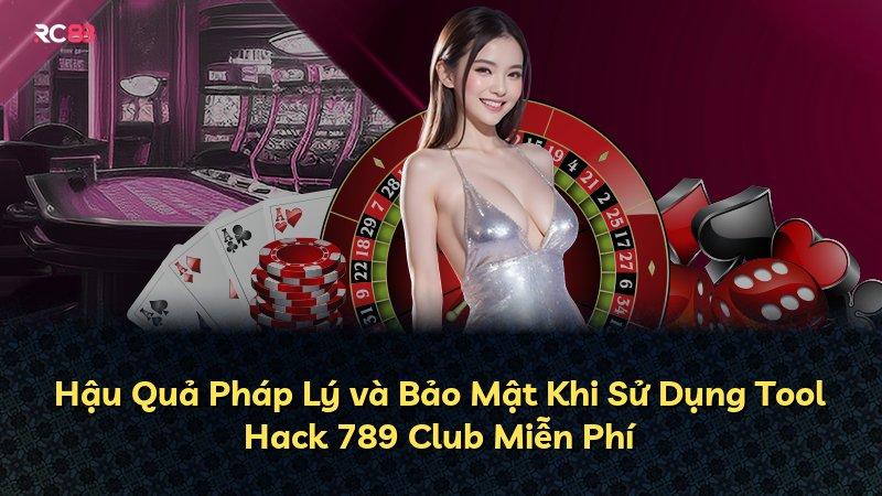 Hậu Quả Pháp Lý và Bảo Mật Khi Sử Dụng Tool Hack 789 Club Miễn Phí