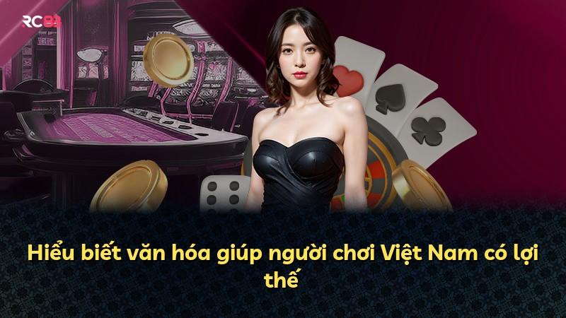 Hiểu biết văn hóa giúp người chơi Việt Nam có lợi thế