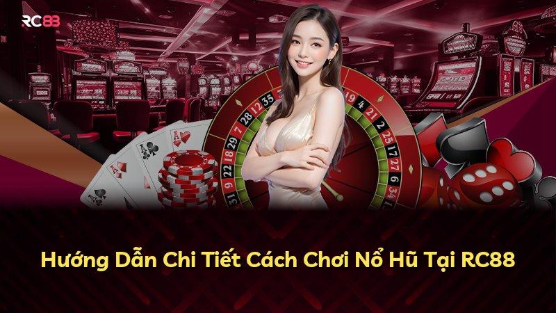Hướng Dẫn Chi Tiết Cách Chơi Nổ Hũ Tại RC88