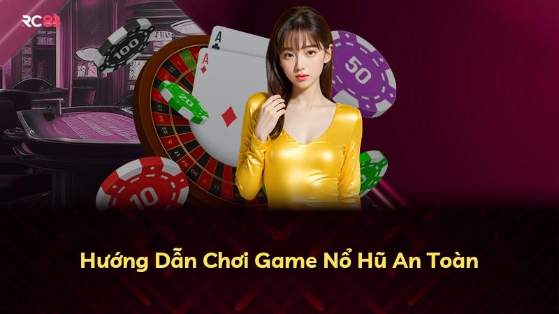 Hướng Dẫn Chơi Game Nổ Hũ An Toàn