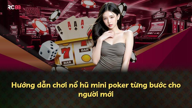 Hướng dẫn chơi nổ hũ mini poker từng bước cho người mới