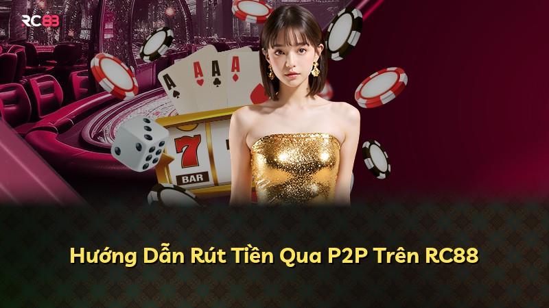 Hướng Dẫn Rút Tiền Qua P2P Trên RC88