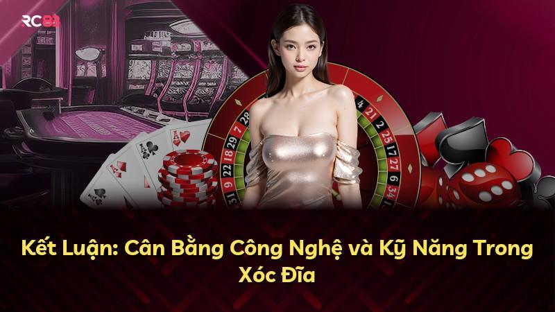 Kết Luận: Cân Bằng Công Nghệ và Kỹ Năng Trong Xóc Đĩa