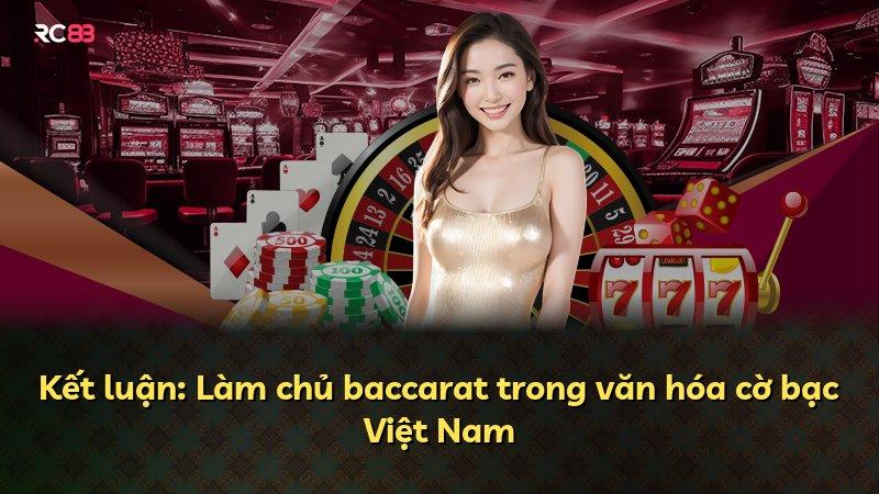 Kết luận: Làm chủ baccarat trong văn hóa cờ bạc Việt Nam