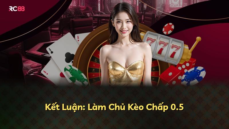 Kết Luận: Làm Chủ Kèo Chấp 0.5