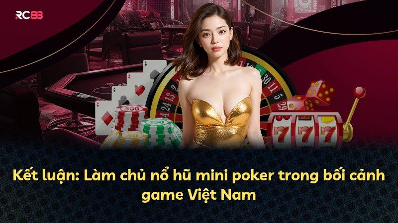 Kết luận: Làm chủ nổ hũ mini poker trong bối cảnh game Việt Nam
