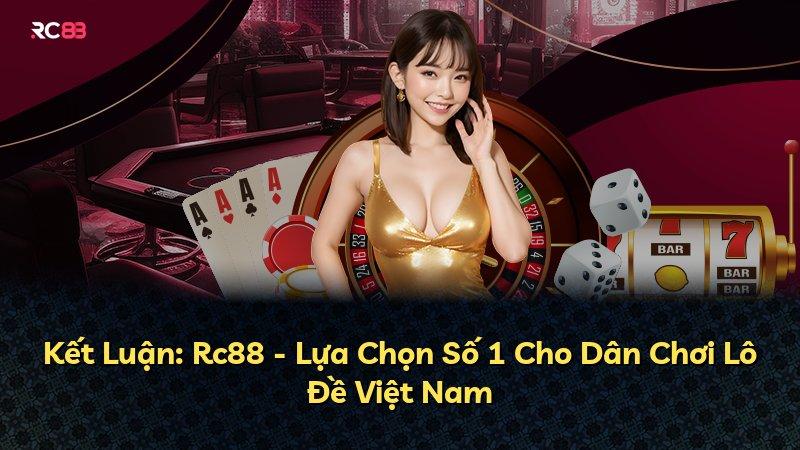 Kết Luận: Rc88 - Lựa Chọn Số 1 Cho Dân Chơi Lô Đề Việt Nam