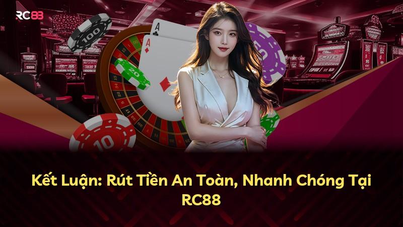 Kết Luận: Rút Tiền An Toàn, Nhanh Chóng Tại RC88