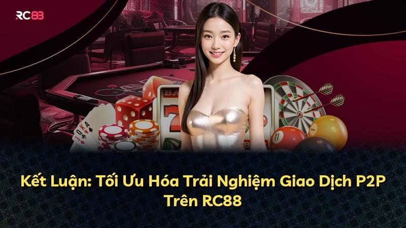 Kết Luận: Tối Ưu Hóa Trải Nghiệm Giao Dịch P2P Trên RC88