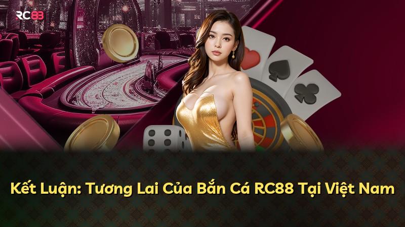 Kết Luận: Tương Lai Của Bắn Cá RC88 Tại Việt Nam