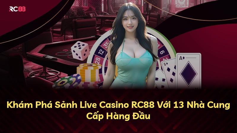 Khám Phá Sảnh Live Casino RC88 Với 13 Nhà Cung Cấp Hàng Đầu