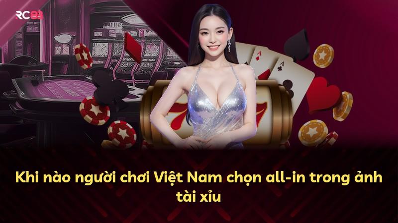 Khi nào người chơi Việt Nam chọn all-in trong ảnh tài xỉu