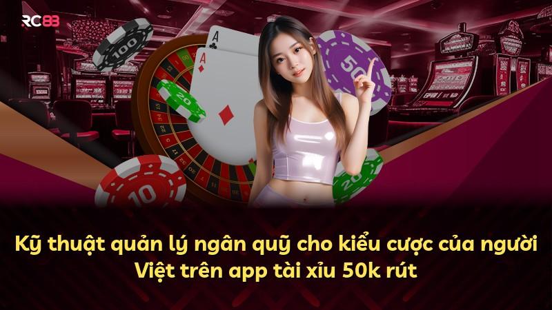 Kỹ thuật quản lý ngân quỹ cho kiểu cược của người Việt trên app tài xỉu 50k rút