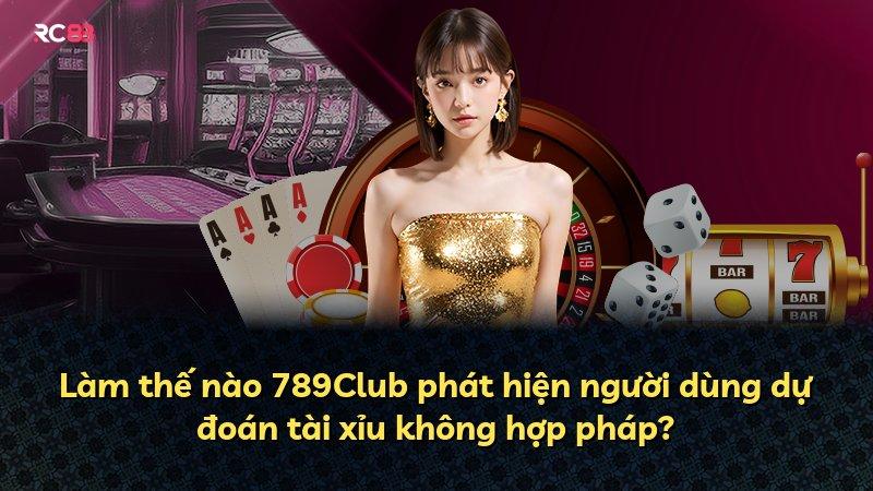 Làm thế nào 789Club phát hiện người dùng dự đoán tài xỉu không hợp pháp?