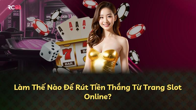 Làm Thế Nào Để Rút Tiền Thắng Từ Trang Slot Online?