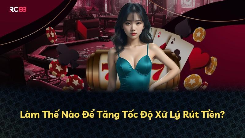 Làm Thế Nào Để Tăng Tốc Độ Xử Lý Rút Tiền?