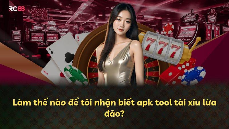 Làm thế nào để tôi nhận biết apk tool tài xỉu lừa đảo?