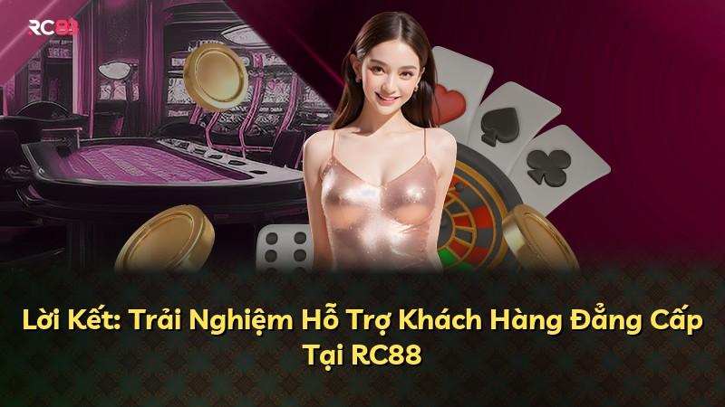 Lời Kết: Trải Nghiệm Hỗ Trợ Khách Hàng Đẳng Cấp Tại RC88