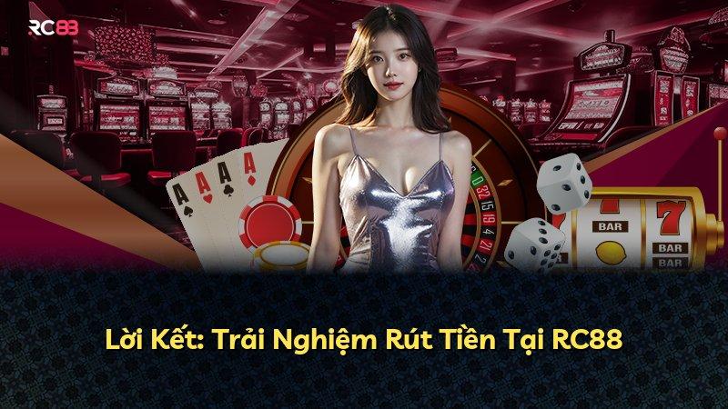 Lời Kết: Trải Nghiệm Rút Tiền Tại RC88