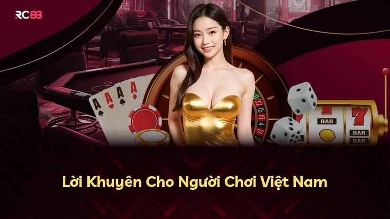 Lời Khuyên Cho Người Chơi Việt Nam