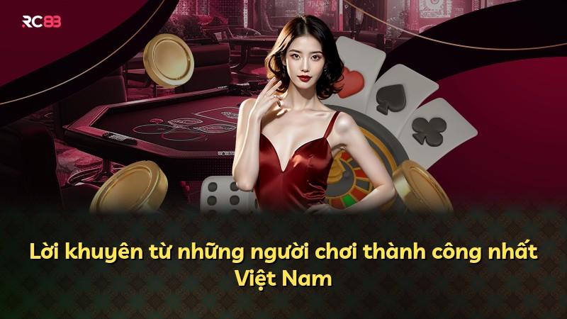 Lời khuyên từ những người chơi thành công nhất Việt Nam