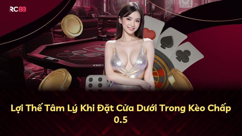 Lợi Thế Tâm Lý Khi Đặt Cửa Dưới Trong Kèo Chấp 0.5