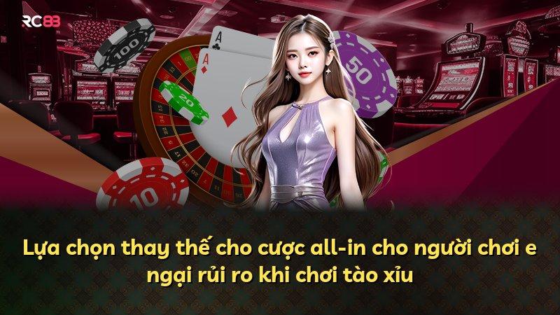 Lựa chọn thay thế cho cược all-in cho người chơi e ngại rủi ro khi chơi tào xỉu