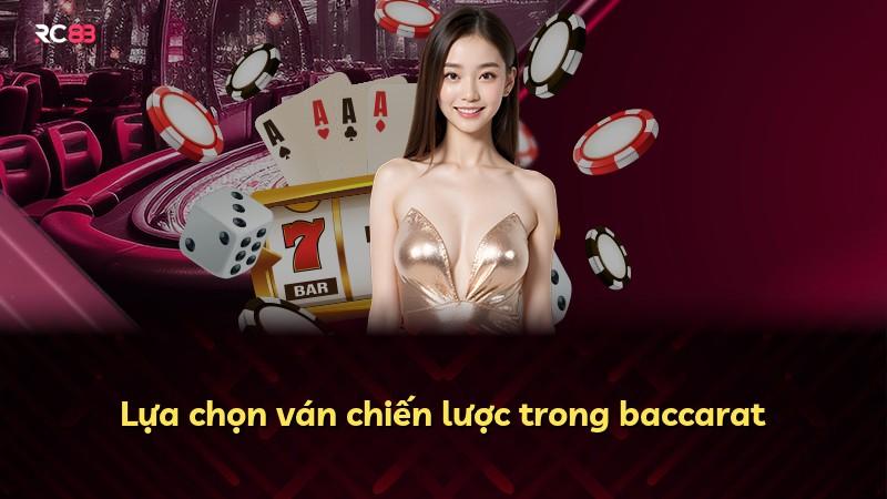 Lựa chọn ván chiến lược trong baccarat