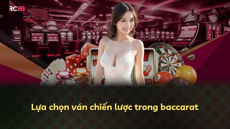 Lựa chọn ván chiến lược trong baccarat