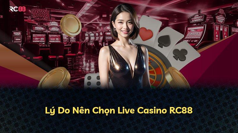 Lý Do Nên Chọn Live Casino RC88