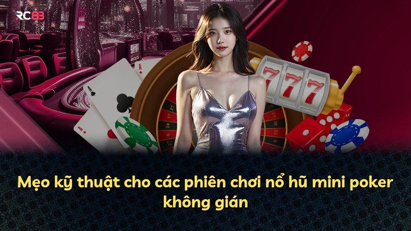 Mẹo kỹ thuật cho các phiên chơi nổ hũ mini poker không gián