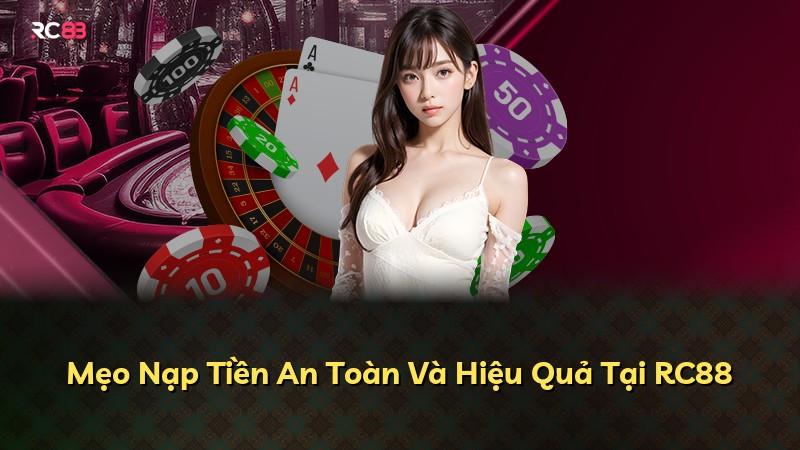 Mẹo Nạp Tiền An Toàn Và Hiệu Quả Tại RC88