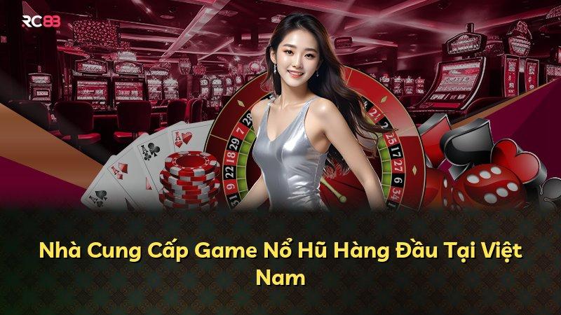 Nhà Cung Cấp Game Nổ Hũ Hàng Đầu Tại Việt Nam