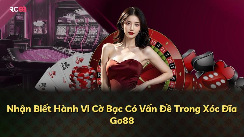 Nhận Biết Hành Vi Cờ Bạc Có Vấn Đề Trong Xóc Đĩa Go88
