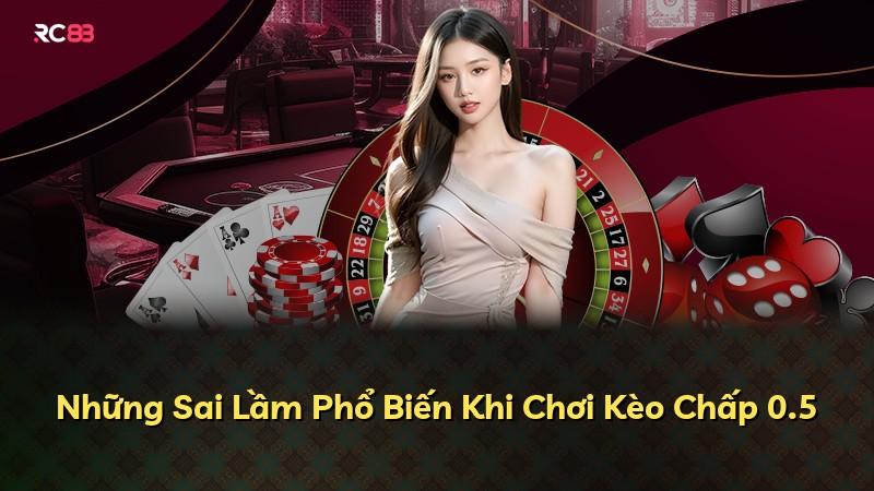 Những Sai Lầm Phổ Biến Khi Chơi Kèo Chấp 0.5