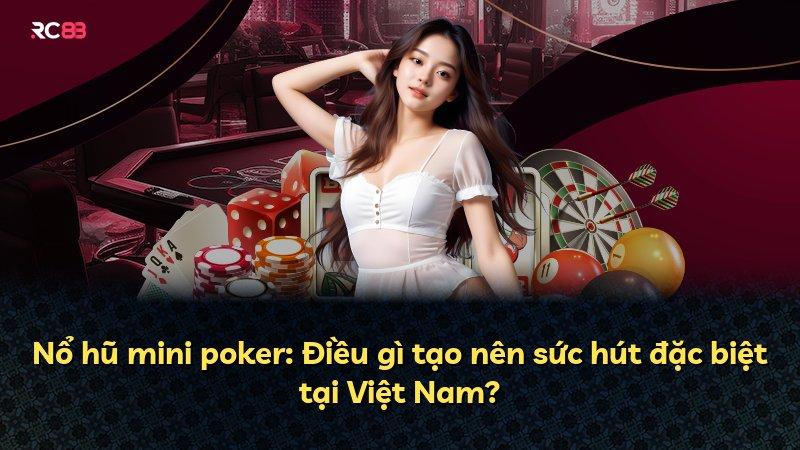 Nổ hũ mini poker: Điều gì tạo nên sức hút đặc biệt tại Việt Nam?