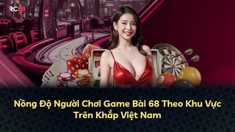 Nồng Độ Người Chơi Game Bài 68 Theo Khu Vực Trên Khắp Việt Nam