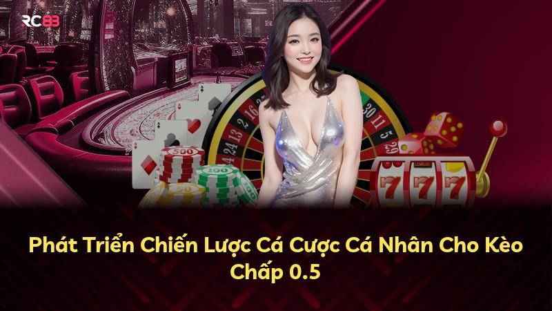 Phát Triển Chiến Lược Cá Cược Cá Nhân Cho Kèo Chấp 0.5