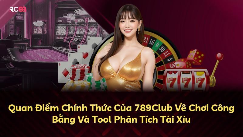 Quan Điểm Chính Thức Của 789Club Về Chơi Công Bằng Và Tool Phân Tích Tài Xỉu