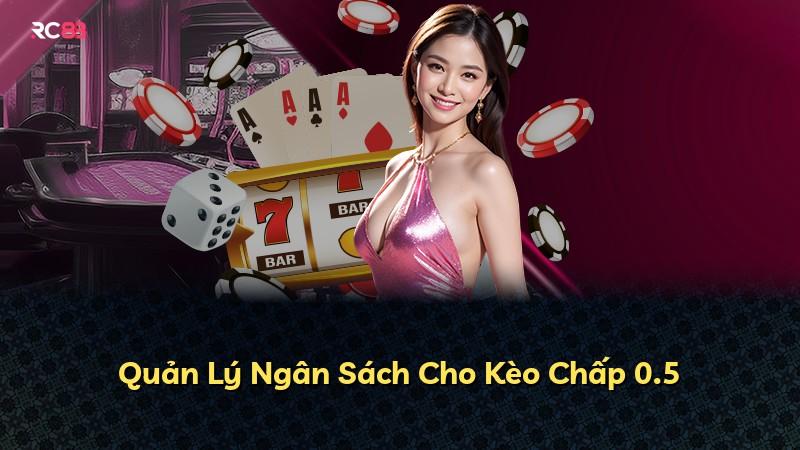 Quản Lý Ngân Sách Cho Kèo Chấp 0.5