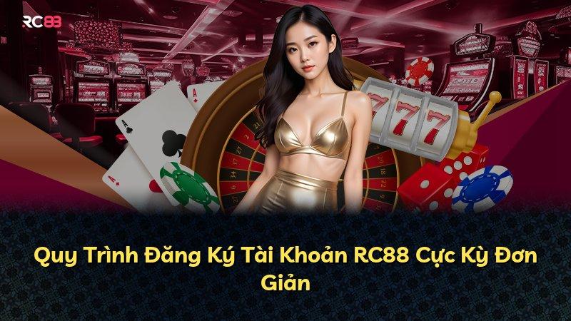 Quy Trình Đăng Ký Tài Khoản RC88 Cực Kỳ Đơn Giản