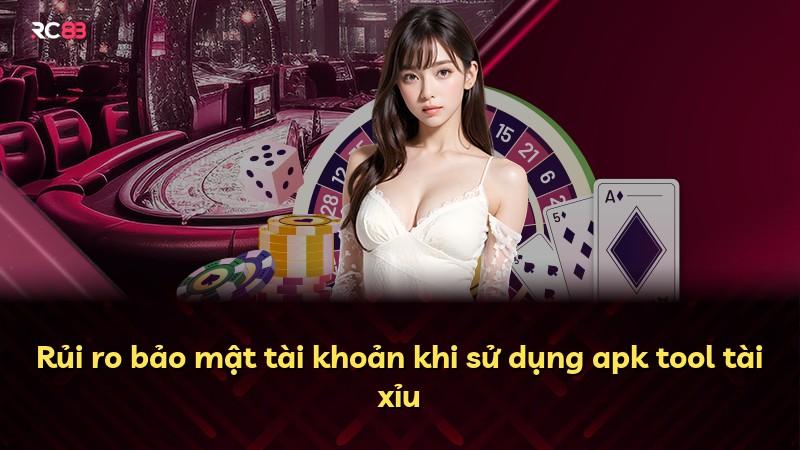 Rủi ro bảo mật tài khoản khi sử dụng apk tool tài xỉu
