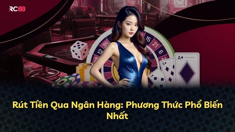 Rút Tiền Qua Ngân Hàng: Phương Thức Phổ Biến Nhất